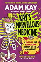 kay's marvellous medicine: a gross and gruesome history of the human body
